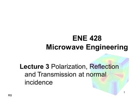 RS ENE 428 Microwave Engineering Lecture 3 Polarization, Reflection and Transmission at normal incidence 1.