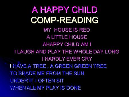 A HAPPY CHILD COMP-READING MY HOUSE IS RED A LITTLE HOUSE AHAPPY CHILD AM I I LAUGH AND PLAY THE WHOLE DAY LONG I HARDLY EVER CRY I HAVE A TREE, A GREEN.
