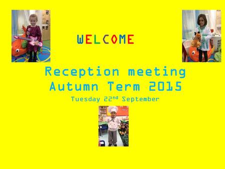 WELCOMEWELCOME Reception meeting Autumn Term 2015 Tuesday 22 nd September.