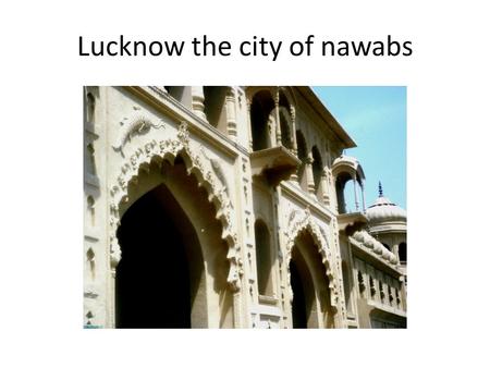 Lucknow the city of nawabs. Nawab Wajid Ali Shah – Patronized the Chikan work among artisans of Lucknow.