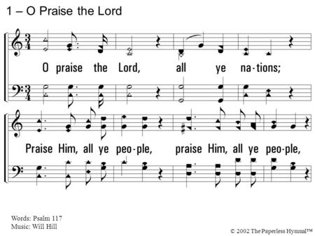 O praise the Lord, all ye nations; Praise Him, all ye people, praise Him, all ye people, O praise the Lord, Praise Him, all ye people, For His merciful.