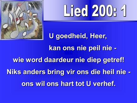 Lied 200: 1 U goedheid, Heer, kan ons nie peil nie -