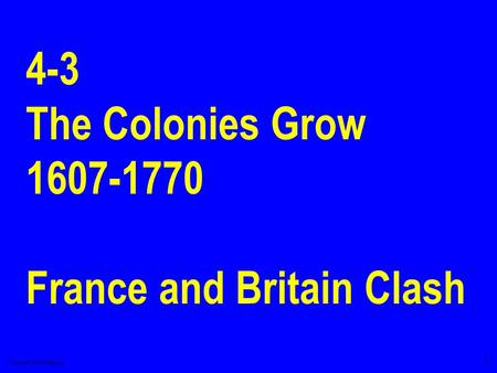 Copyright 2005 Heathcock 1 4-3 The Colonies Grow 1607-1770 France and Britain Clash.