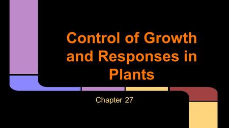 Control of Growth and Responses in Plants Chapter 27.