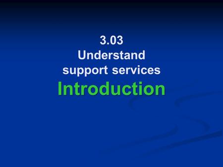 Introduction 3.03 Understand support services Introduction.