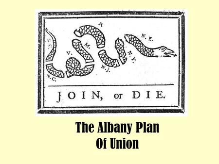 The Albany Plan Of Union. Objective: To analyze the importance of the Albany Plan of Union and the causes and effects of the French and Indian War. Do.