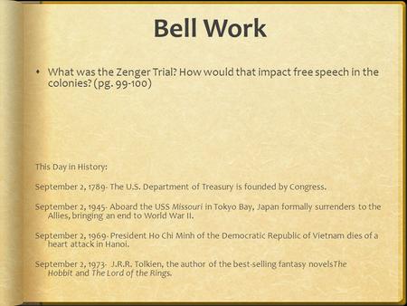 Bell Work  What was the Zenger Trial? How would that impact free speech in the colonies? (pg. 99-100) This Day in History: September 2, 1789- The U.S.