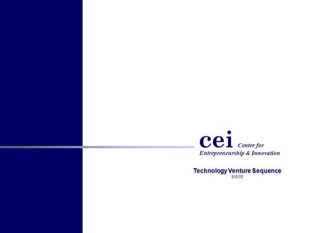 Center for cei Entrepreneurship & Innovation Technology Venture Sequence 9/6/05.