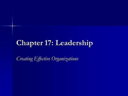 Chapter 17: Leadership Creating Effective Organizations.