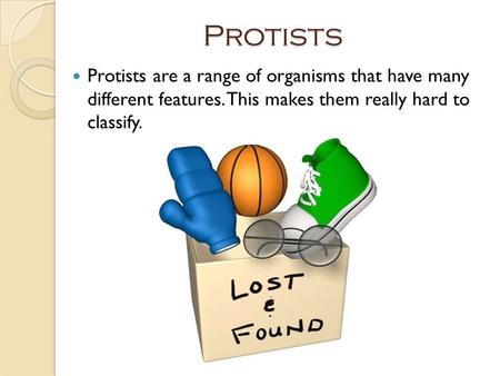 Protists Protists are a range of organisms that have many different features. This makes them really hard to classify.