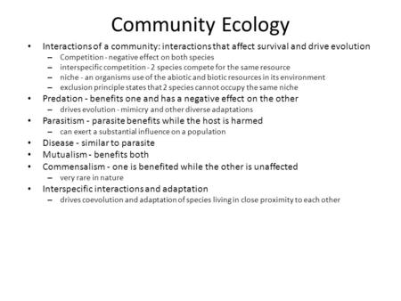 Community Ecology Interactions of a community: interactions that affect survival and drive evolution – Competition - negative effect on both species –