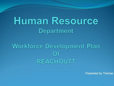 Presented by Thomas. What is HR Department HR Departments are the entities organizations that organize people, report relationships, and work in a way.