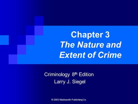 © 2003 Wadsworth Publishing Co. Chapter 3 The Nature and Extent of Crime Criminology 8 th Edition Larry J. Siegel.