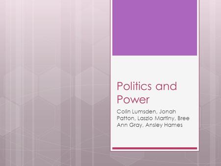 Politics and Power Colin Lumsden, Jonah Patton, Laszlo Martiny, Bree Ann Gray, Ansley Hames.