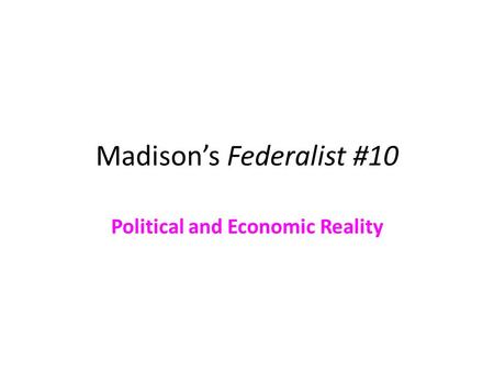 Madison’s Federalist #10 Political and Economic Reality.