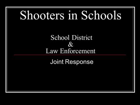 Shooters in Schools School District & Law Enforcement Joint Response.
