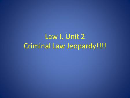 Law I, Unit 2 Criminal Law Jeopardy!!!!. Chapter 8Chapter 9Chapter 10 Criminal Conducts Hodgepodge 100 200 300 400 500 Right Side of Room CenterLeft Side.