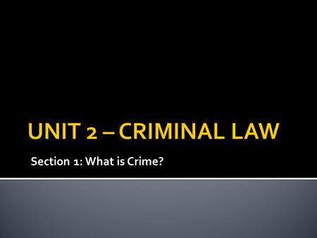 Section 1: What is Crime?.  Crime = something that one does or fails to do that is in violation of a law.