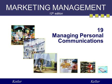 MARKETING MANAGEMENT 12 th edition 19 Managing Personal Communications KotlerKeller.