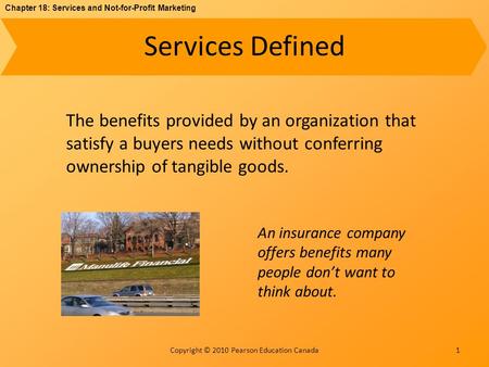 Chapter 18: Services and Not-for-Profit Marketing Copyright © 2010 Pearson Education Canada Services Defined The benefits provided by an organization that.