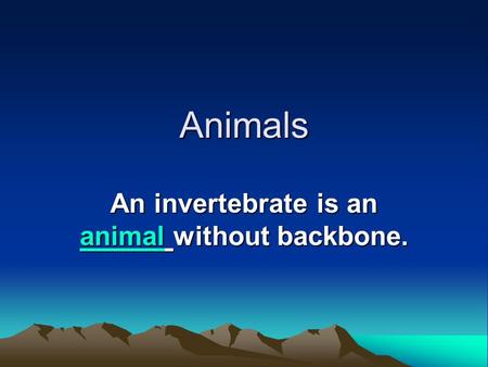 An invertebrate is an animal without backbone.