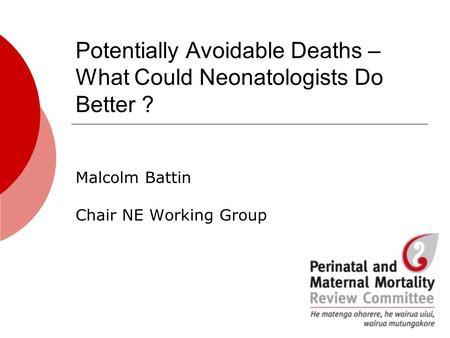 Potentially Avoidable Deaths – What Could Neonatologists Do Better ? Malcolm Battin Chair NE Working Group.