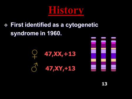 History ♀ ♂ First identified as a cytogenetic syndrome in 1960.