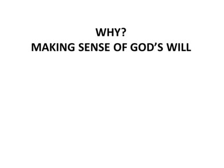 WHY? MAKING SENSE OF GOD’S WILL. If God is all loving, and God is all powerful, then why is there suffering the world? We see a tsunami hit a poor country,
