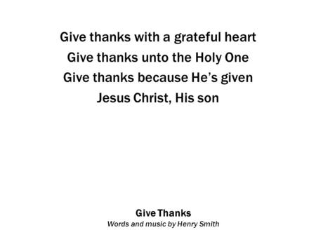 Give Thanks Words and music by Henry Smith