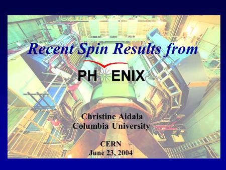 Columbia University Christine Aidala June 23, 2004 Recent Spin Results from CERN.
