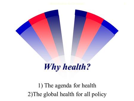 Health for all in the 21st century1 Why health? 1) The agenda for health 2)The global health for all policy.