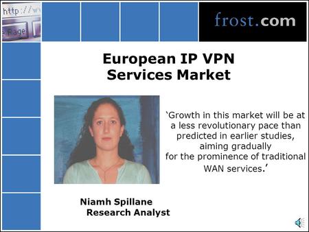 European IP VPN Services Market Niamh Spillane Research Analyst ‘Growth in this market will be at a less revolutionary pace than predicted in earlier.