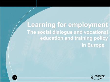 1 Learning for employment The social dialogue and vocational education and training policy in Europe in Europe.