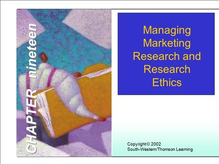 Learning Objectives Copyright © 2002 South-Western/Thomson Learning Managing Marketing Research and Research Ethics CHAPTER nineteen.