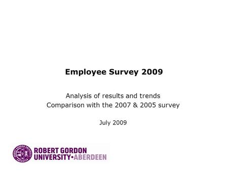 Employee Survey 2009 Analysis of results and trends Comparison with the 2007 & 2005 survey July 2009.