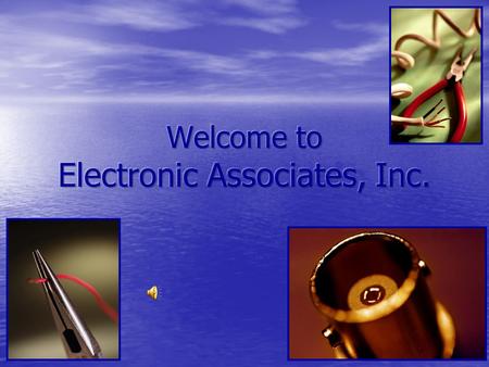 The Presentation Who is Electronic Associates? Who is Electronic Associates? –Industries Served –Companies We Have Served –Why have we been in business.