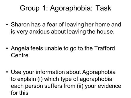 Sharon has a fear of leaving her home and is very anxious about leaving the house. Angela feels unable to go to the Trafford Centre Use your information.
