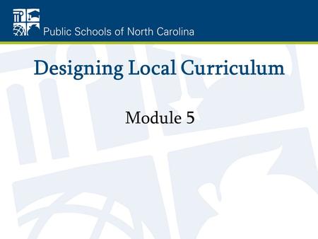 Designing Local Curriculum Module 5. Objective To assist district leadership facilitate the development of local curricula.