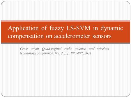 Cross strait Quad-reginal radio science and wireless technology conference, Vol. 2, p.p. 993-995,2011 Application of fuzzy LS-SVM in dynamic compensation.