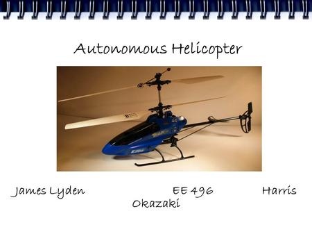 Autonomous Helicopter James LydenEE 496Harris Okazaki.