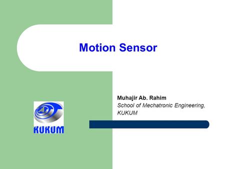 Motion Sensor Muhajir Ab. Rahim School of Mechatronic Engineering, KUKUM.