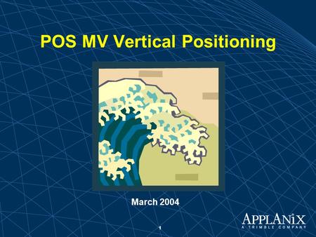 1 POS MV Vertical Positioning March 2004. 2 Where we fit in! “Other sensors (notably modern heave-pitch-roll sensors) can contribute to achieving such.
