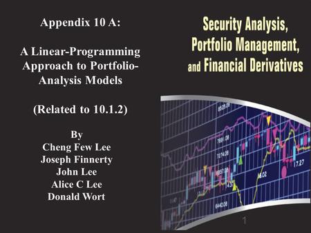 1 Appendix 10 A: A Linear-Programming Approach to Portfolio- Analysis Models (Related to 10.1.2) By Cheng Few Lee Joseph Finnerty John Lee Alice C Lee.