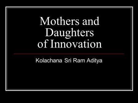 Mothers and Daughters of Innovation Kolachana Sri Ram Aditya.