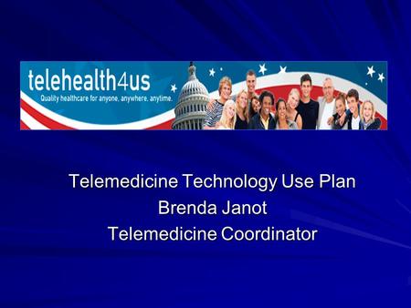 Telemedicine Technology Use Plan Brenda Janot Telemedicine Coordinator