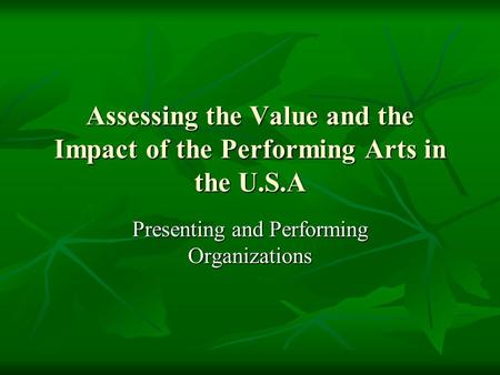 Assessing the Value and the Impact of the Performing Arts in the U.S.A Presenting and Performing Organizations.