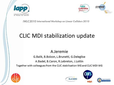 CLIC MDI stabilization update A.Jeremie G.Balik, B.Bolzon, L.Brunetti, G.Deleglise A.Badel, B.Caron, R.Lebreton, J.Lottin Together with colleagues from.