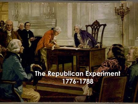 The Republican Experiment 1776-1788. Defining a republican culture After the 13 colonies came together to fight the British and won their independence.