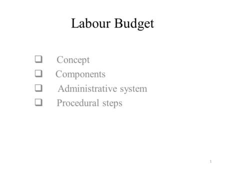Labour Budget  Concept  Components  Administrative system  Procedural steps 1.