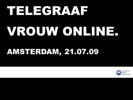 TELEGRAAF VROUW ONLINE. AMSTERDAM, 21.07.09. TELEGRAAF WEBSITE.  In addition to pages in the newspaper and its own magazine, Telegraaf VROUW also provides.